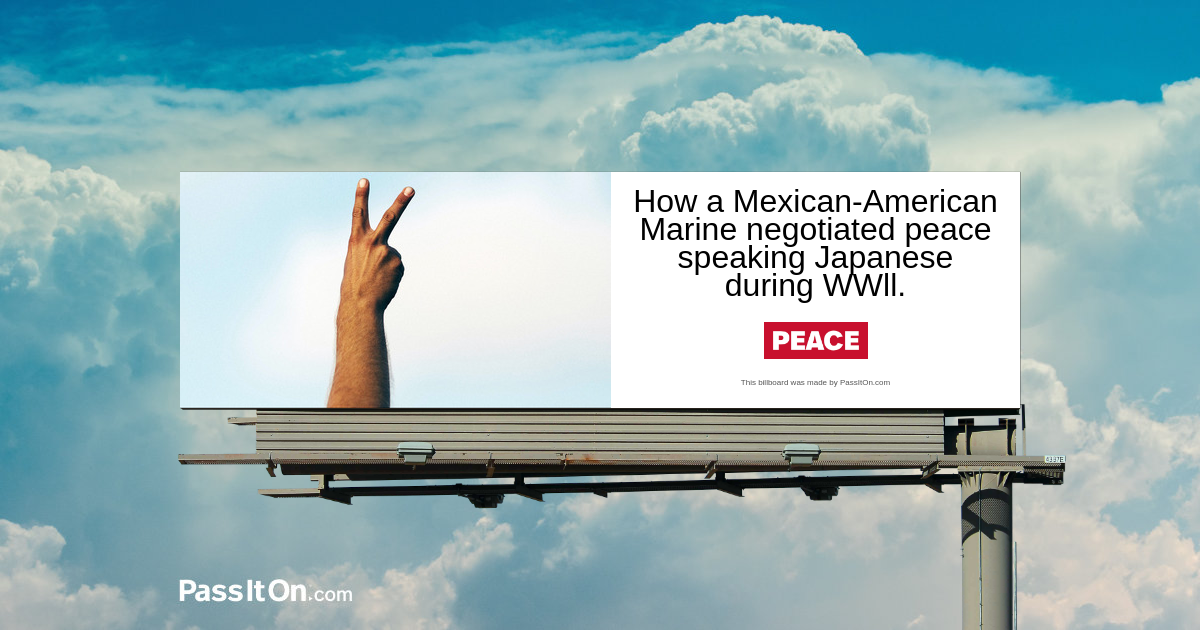 Give Peace a Chance.  How a Mexican-American Marine negotiated peace speaking Japanese during WWll.