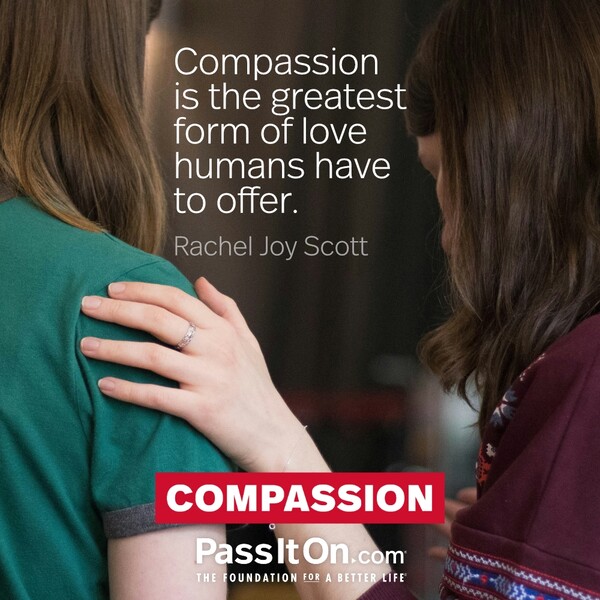 Compassion is the greatest form of love humans have to offer. #<Author:0x00007f2b230035c0>