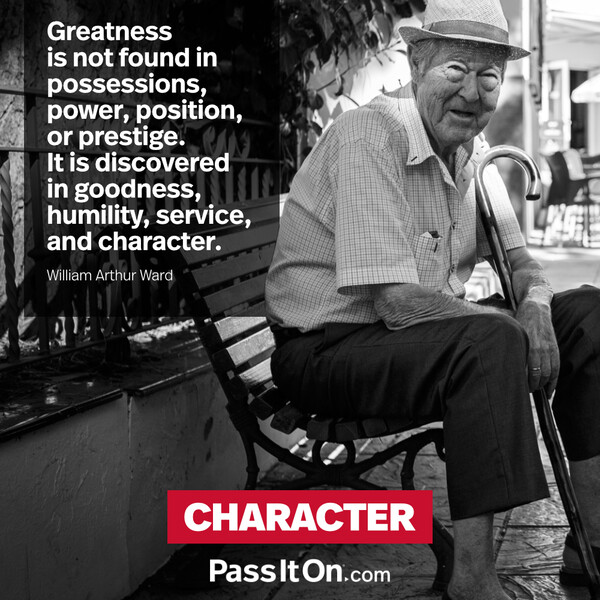 Greatness is not found in possessions, power, position, or prestige. It is discovered in goodness, humility, service, and character. #<Author:0x00007f2b2209b6a0>
