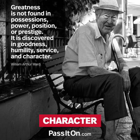 Greatness is not found in possessions, power, position, or prestige. It is discovered in goodness, humility, service, and character. #<Author:0x00007f2b21b09b10>