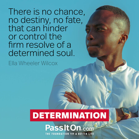 There is no chance, no destiny, no fate, that can hinder or control the firm resolve of a determined soul. #<Author:0x00007f58c56f2320>