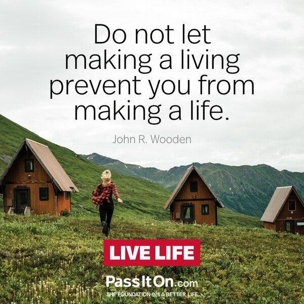 Do not let making a living prevent you from making a life. #<Author:0x00007f2b21c23988>