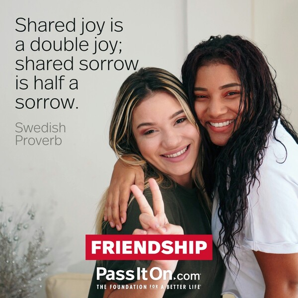 Shared joy is a double joy; shared sorrow is half sorrow.  #<Author:0x00007f2b221bcf98>