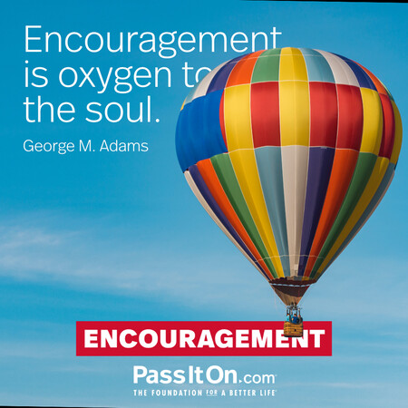 Encouragement is oxygen to the soul. #<Author:0x00007f1ae8078d48>
