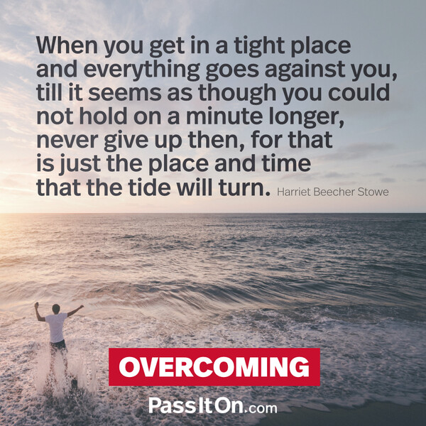 When you get in a tight place and everything goes against you, till it seems as though you could not hold on a minute longer, never give up then, for that is just the place and time that the tide will turn. #<Author:0x00007f2b21c03480>