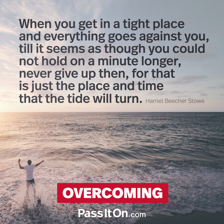 When you get in a tight place and everything goes against you, till it seems as though you could not hold on a minute longer, never give up then, for that is just the place and time that the tide will turn. #<Author:0x00007f2b21be4b20>