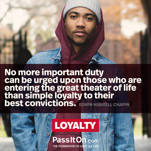 No more important duty can be urged upon those who are entering the great theater of life than simple loyalty to their best convictions. #<Author:0x00007f2b21da4618>