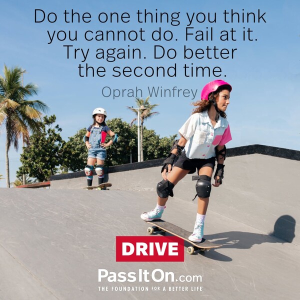 Do the one thing you think you cannot do. Fail at it. Try again. Do better the second time. #<Author:0x00007f2b21ad3358>