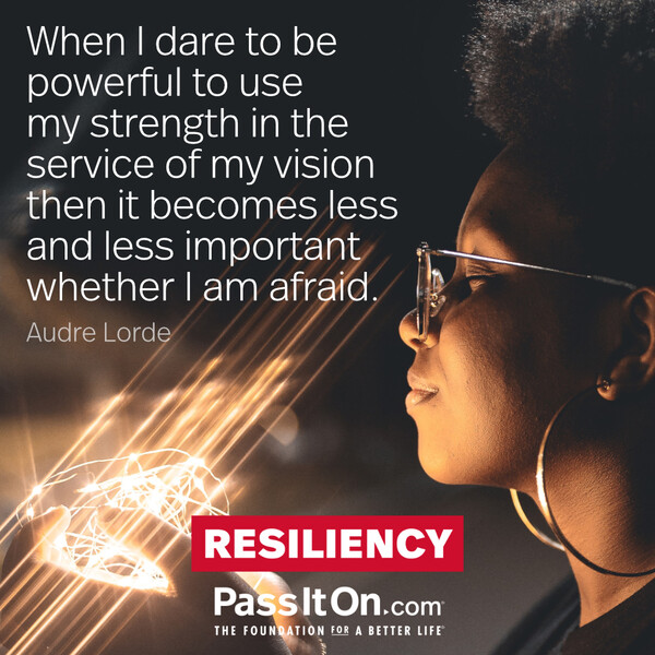 When I dare to be powerful to use my strength in the service of my vision then it becomes less and less important whether I am afraid. #<Author:0x00007f1ae922bcc0>