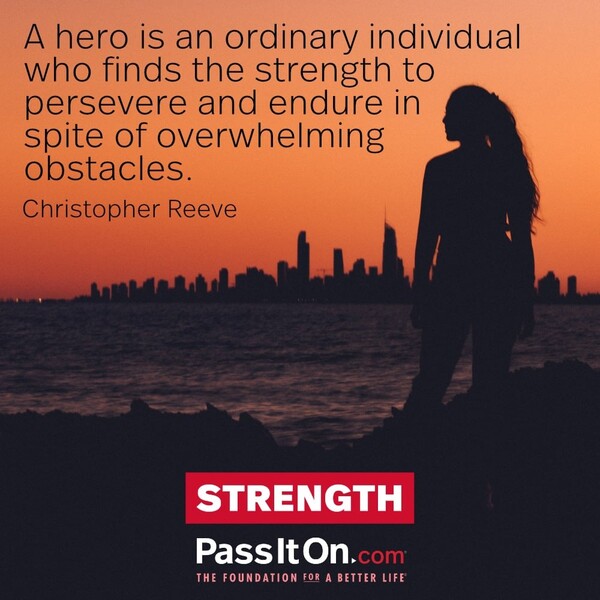 A hero is an ordinary individual who finds the strength to persevere and endure in spite of overwhelming obstacles. #<Author:0x00007f2b21af20a0>