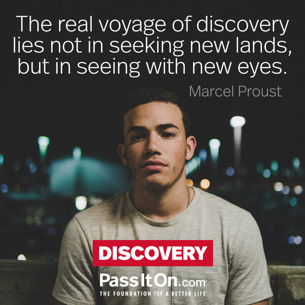 The real voyage of discovery lies not in seeking new lands, but in seeing with new eyes. #<Author:0x00007f2b21c426d0>