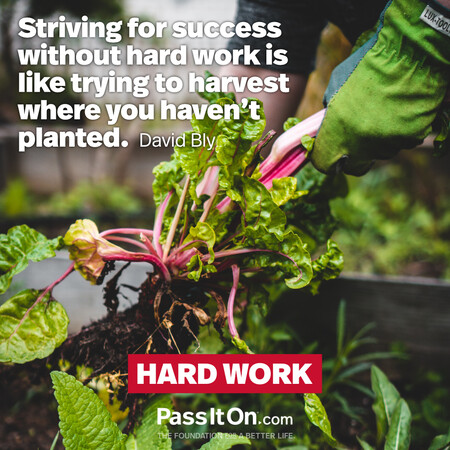 Striving for success without hard work is like trying to harvest where you haven't planted. #<Author:0x00007f58c5a985d8>