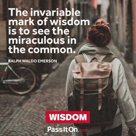 The invariable mark of wisdom is to see the miraculous in the common. #<Author:0x00007f1adbde0150>