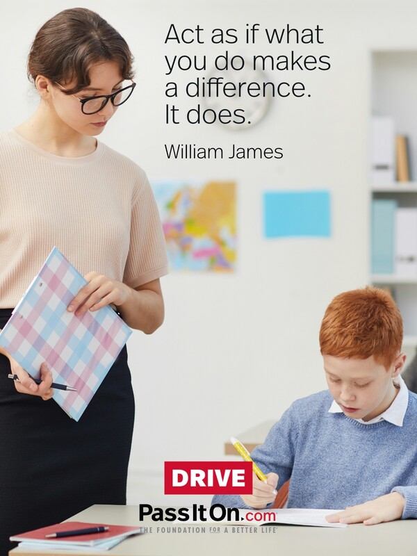 Act as if what you do makes a difference. It does.  #<Author:0x00007f2b21d7a020>