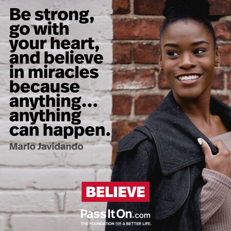 Be strong, go with your heart, and believe in miracles because anything...anything can happen. #<Author:0x00007f1ae90f6418>