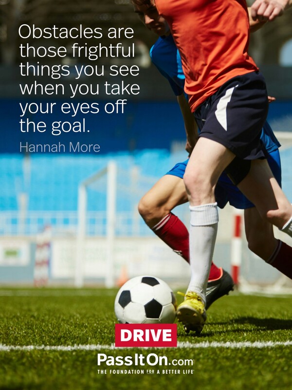 Obstacles are those frightful things you see when you take your eyes off the goal.  #<Author:0x00007f2b21d784a0>