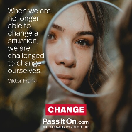 When we are no longer able to change a situation, we are challenged to change ourselves.  #<Author:0x00007f2b21c23c08>