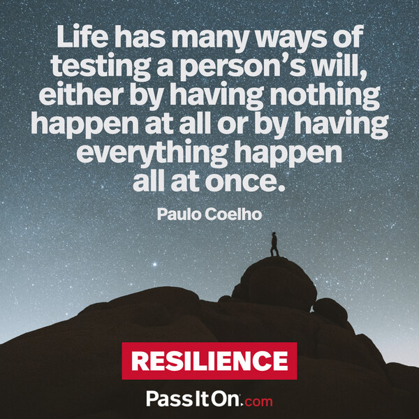 Life has many ways of testing a person's will, either by having nothing happen at all or by having everything happen all at once. #<Author:0x00007f2b220d8988>