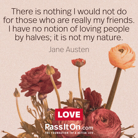 There is nothing I would not do for those who are really my friends. I have no notion of loving people by halves, it is not my nature. #<Author:0x00007f1ae8070b48>