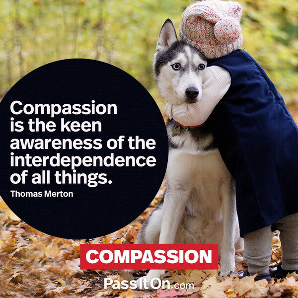 Compassion is the keen awareness of the interdependence of all things. #<Author:0x00007f2b23002a80>