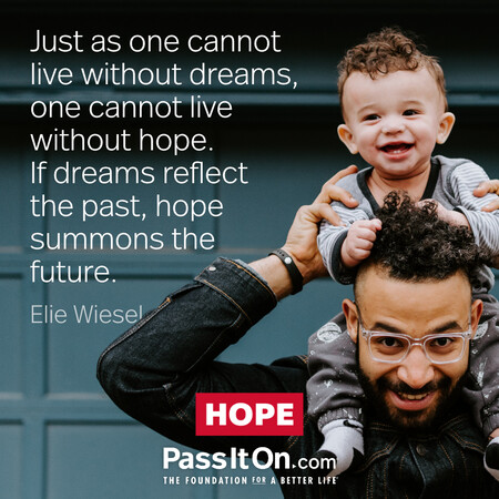 Just as one cannot live without dreams, one cannot live without hope. If dreams reflect the past, hope summons the future. #<Author:0x00007f7289373720>