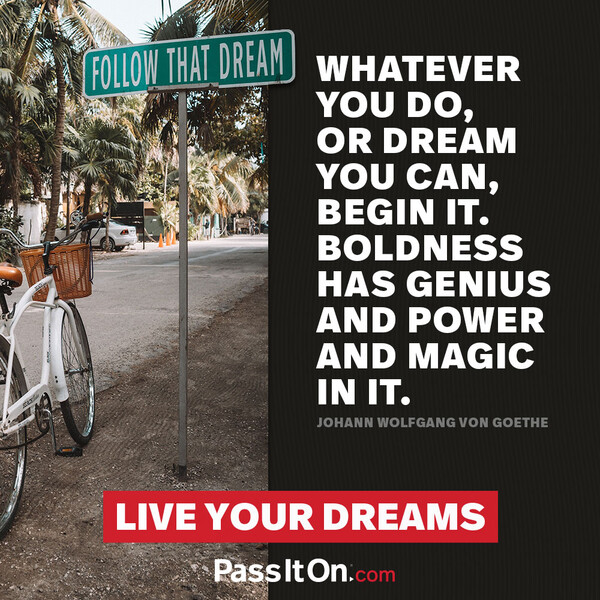 Whatever you can do or dream you can, begin it. Boldness has genius, power, and magic in it. #<Author:0x00007f2b220ed5e0>