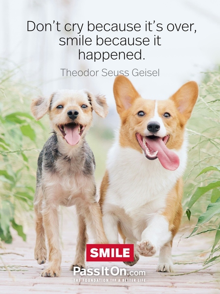 Don't cry because it's over, smile because it happened. #<Author:0x00007f1ae9ba0f08>