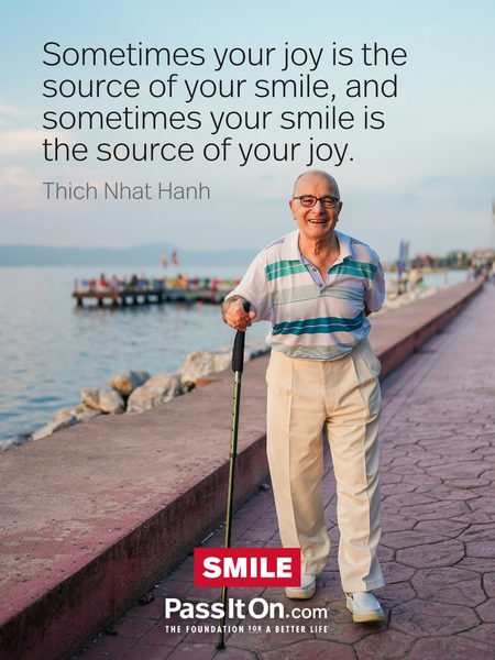 Sometimes your joy is the source of your smile, and sometimes your smile is the source of your joy. #<Author:0x00007f1ae808af20>