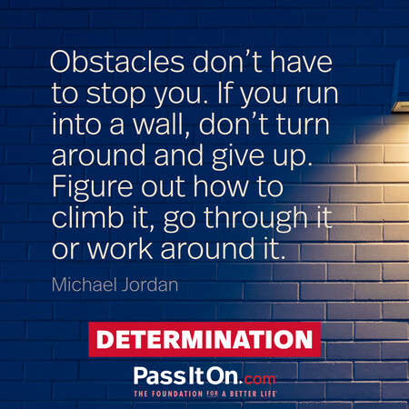 Obstacles don’t have to stop you. If you run into a wall, don’t turn around and give up. Figure out how to climb it, go through it or work around it. #<Author:0x00007f2b21bb1180>