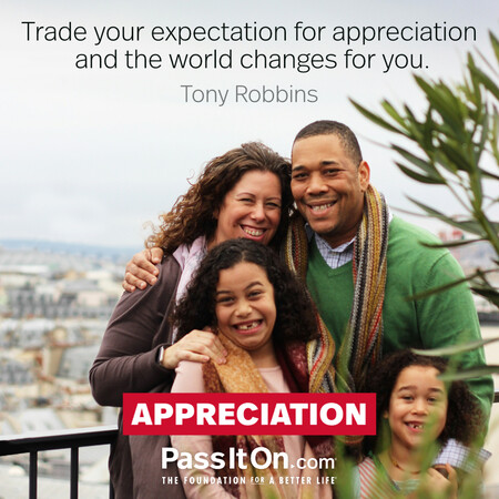 Trade your expectation for appreciation and the world changes for you. #<Author:0x00007f1ae8095f10>