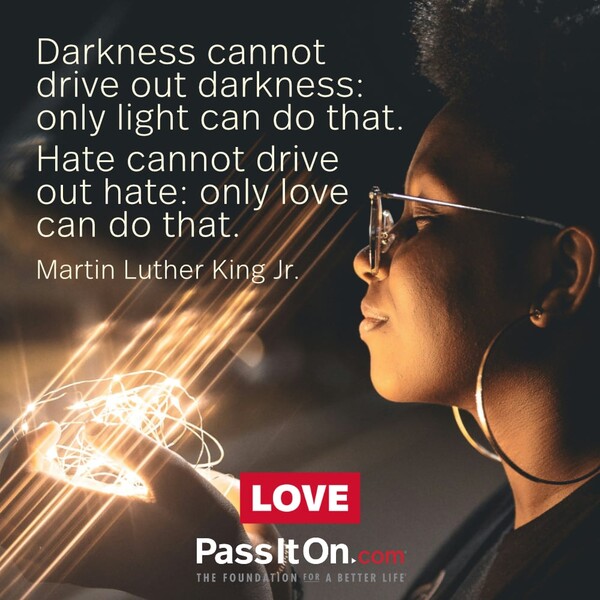 Darkness cannot drive out darkness; only light can do that. Hate cannot drive out hate; only love can do that. #<Author:0x00007f728a23f8d0>