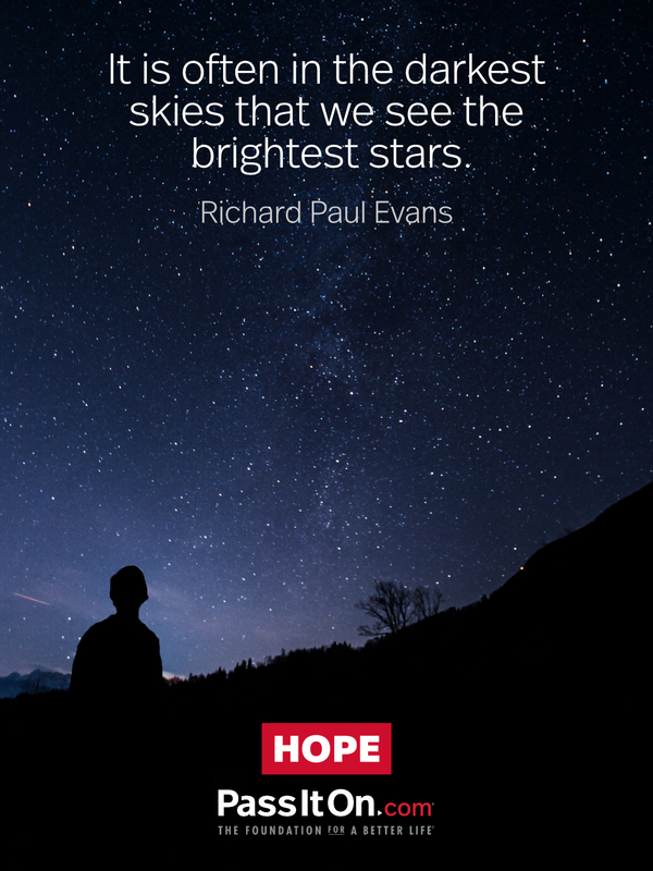 It is often in the darkest skies that we see the brightest stars. #<Author:0x00007f1ae9c55de0>