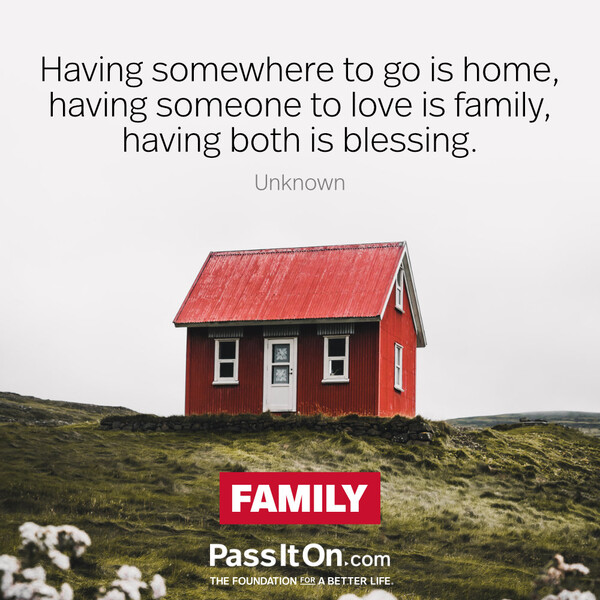 Having somewhere to go is home, having someone to love is family, having both is blessing. #<Author:0x00007f2b21cb5518>