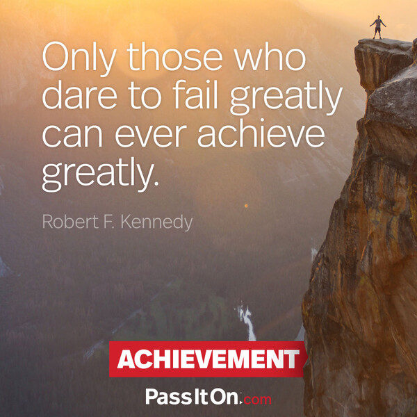 Only those who dare to fail greatly can ever achieve greatly. #<Author:0x00007f2b21fc76c0>