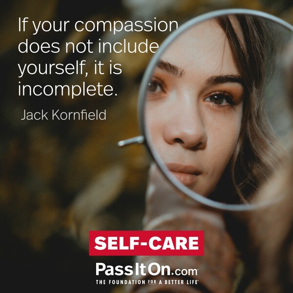 If your compassion does not include yourself, it is incomplete. #<Author:0x00007f2b21c08700>