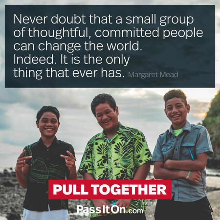 Never doubt that a small group of thoughtful, committed citizens can change the world; indeed, it’s the only thing that ever has. #<Author:0x00007f58c573b2c8>