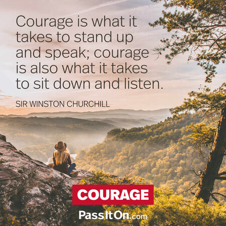 Courage is what it takes to stand up and speak; courage is also what it takes to sit down and listen. #<Author:0x00007f58c67d7960>