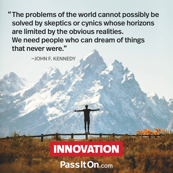 The problems of the world cannot possibly be solved by skeptics or cynics whose horizons are limited by the obvious realities. We need people who can dream of things that never were and ask 'why not'? #<Author:0x00007f2b21fc4ec0>