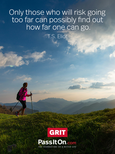 Only those who will risk going too far can possibly find out how far one can go. #<Author:0x00007f2b2214a150>