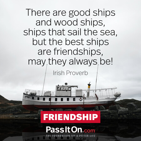 There are good ships and wood ships, ships that sail the sea, but the best ships are friendships, may they always be! #<Author:0x00007f1ae8070a08>
