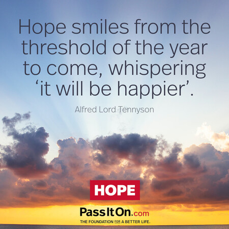 Hope smiles from the threshold of the year to come, whispering 'it will be happier'... #<Author:0x00007f2b21b20a18>