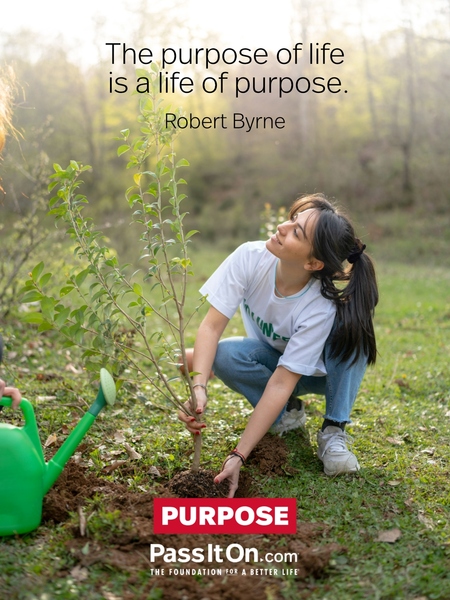 The purpose of life is a life of purpose. #<Author:0x00007f2b21be7e60>