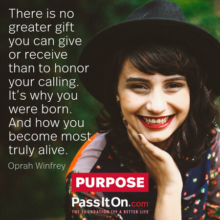 There is no greater gift you can give or receive than to honor your calling. It's why you were born. And how you become most truly alive. #<Author:0x00007f1ae90f6558>