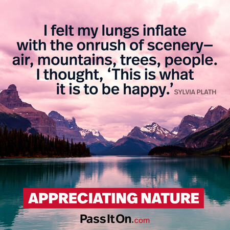 I felt my lungs inflate with the onrush of scenery—air, mountains, trees, people. I thought, ‘This is what it is to be happy.’ #<Author:0x00007f2b21b349c8>