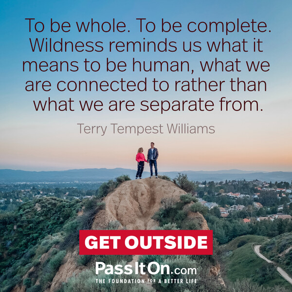 To be whole. To be complete. Wildness reminds us what it means to be human, what we are connected to rather than what we are separate from. #<Author:0x00007f58c67cb048>