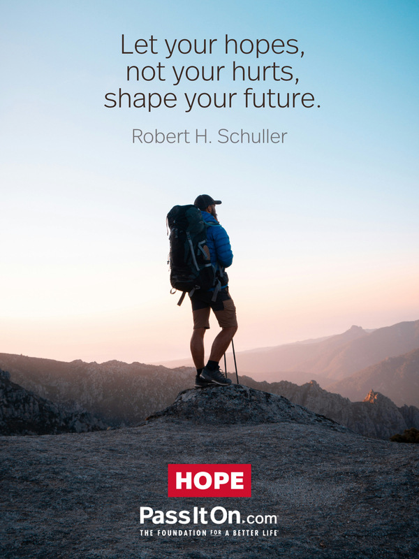 Let your hopes, not your hurts, shape your future. #<Author:0x00007f1ae9c558e0>