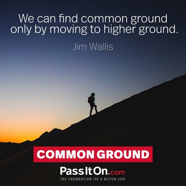 We can find common ground only by moving to higher ground. #<Author:0x00007f2b2300ac80>