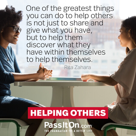 One of the greatest things you can do to help others is not just to share and give what you have, but to help them discover what they have within themselves to help themselves. #<Author:0x00007f58c5a75f10>