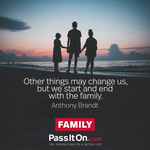 Other things may change us, but we start and end with the family.  #<Author:0x00007f2b21c05500>