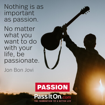 Nothing is as important as passion. No matter what you want to do with your life, be passionate. #<Author:0x00007f1ae90f8858>